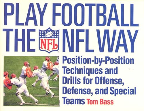 Play Football The NFL Way: Position-by-Position Techniques and Drills for Offense, Defense, and S...
