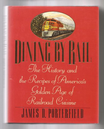 DINING BY RAIL: THE HISTORY AND THE RECIPES OF AMERICA'S GOLDEN AGE OF RAILROAD CUISINE [INSCRIBED]
