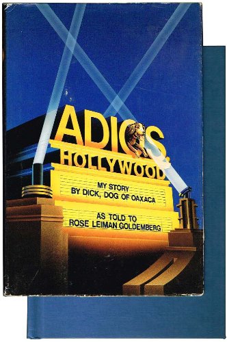 Adios, Hollywood My Story by Dick, Dog of Oaxaca as told to Rose Leiman Goldemberg