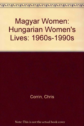 Magyar Women: Hungarian Women's Lives: 1960s-1990s