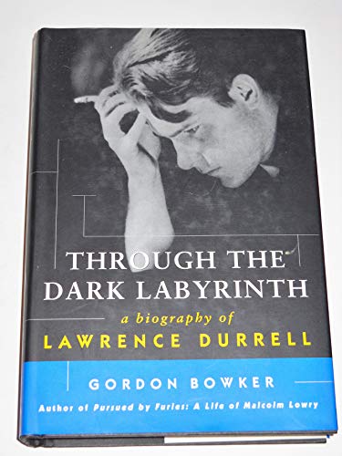 Through the Dark Labyrinth: A Biography of Lawrence Durrell