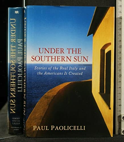 UNDER THE SOUTHERN SUN Stories of the Real Italy and the Americans it Created