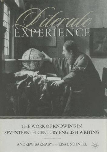 Literate Experience: The Work of Knowing in Seventeenth-Century E: the Work of Knowing in Sevente...