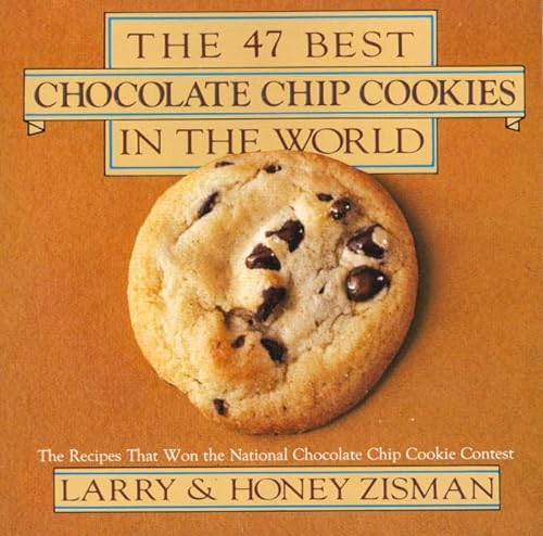 The 47 Best Chocolate Chip Cookies in the World: The Recipes That Won the National Chocolate Chip...