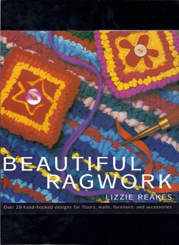 Beautiful Ragwork: Over 20 Hand-Hooked Designs for Floors, Walls, Furniture, and Accessories