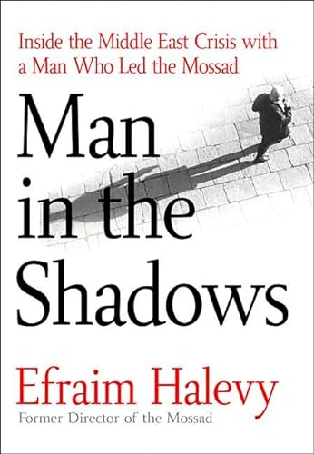 Man in the Shadows: Inside the Middle East Crisis with a Man Who Led the Mossad