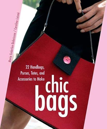 Chic Bags: 22 Handbags, Purses, Totes, and Accessories to Make