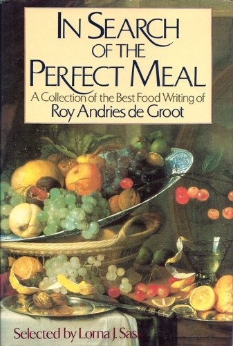 IN SEARCH OF THE PERFECT MEAL, a Collection of the Best Food Writing of Roy Andries De Groot