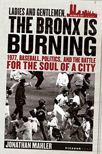 Ladies and Gentlemen, the Bronx Is Burning: 1977, Baseball, Politics, and the Battle for the Soul...