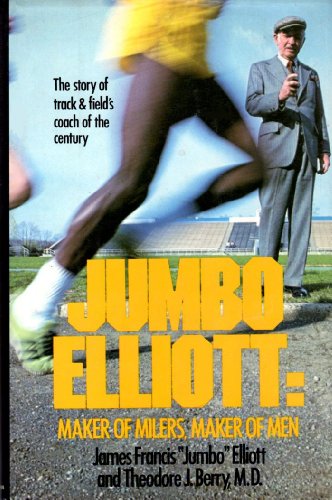 Jumbo Elliott: Maker of Milers, Maker of Men.