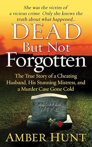 Dead But Not Forgotten: The True Story of a Cheating Husband, His Stunning Mistress, and a Murder...