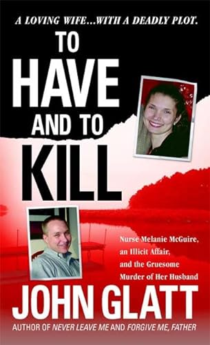 To Have and To Kill: Nurse Melanie McGuire, an Illicit Affair, and the Gruesome Murder of Her Hus...