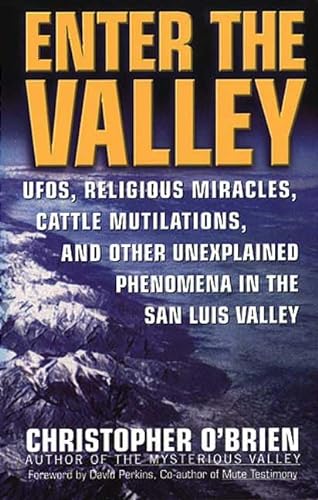 Enter the Valley: UFOs, Religious Miracles, Cattle Mutilations, and Other Unexplained Phenomena i...