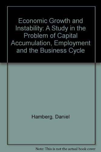 Economic Growth and Instability: A Study in the Problem of Capital Accumulation, Employment, and ...
