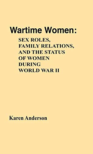 Wartime Women: Sex Roles, Family Relations, and the Status of Women During World War II (Contributions in Women's Studies)
Wartime Women: Sex Roles, Family Relations, and the Status of Women During World War II (Contributions in Women's Studies)