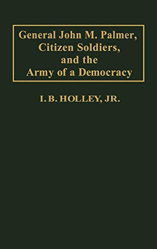 General John M. Palmer, Citizen Soldiers, and the Army of a Democracy (Contributions in Military ...