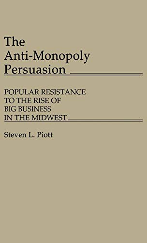 The Anti-Monopoly Persuasion : Popular Resistance to the Rise of Big Business in the Midwest
The Anti-Monopoly Persuasion : Popular Resistance to the Rise of Big Business in the Midwest