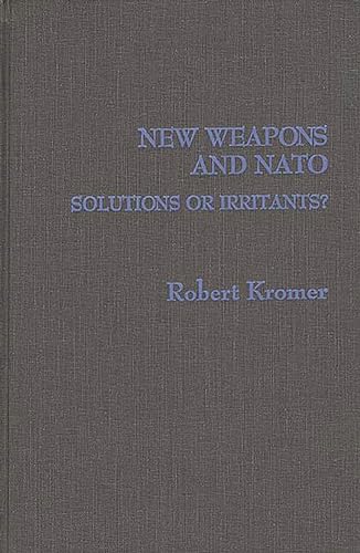 NEW WEAPONS AND NATO: Solutions or Irritants? Contributions in Military Studies, Number 66.