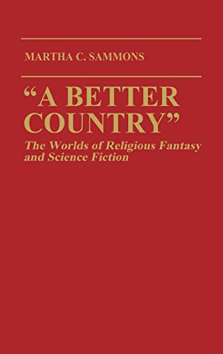 A BETTER COUNTRY; THE WORLDS OF RELIGIOUS FANTASY AND SCIENCE FICTION