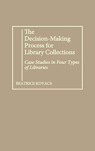 The Decision-Making Process for Library Collections : Case Studies in Four Types of Libraries