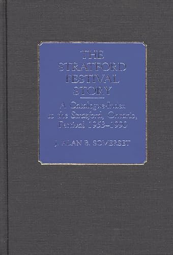 The Stratford Festival Story: A Catalogue-Index to the Stratford, Ontario, Festival 1953-1990