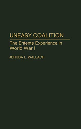 Uneasy Coalition The Entente Experience in World War I