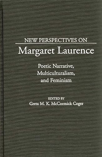 NEW PERSPECTIVES ON MARGARET LAURENCE : Poetic Narrative, Multiculturalism and Feminism
