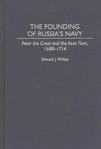 The Founding of Russia's Navy: Peter the Great and the Azov Fleet, 1688-1714
