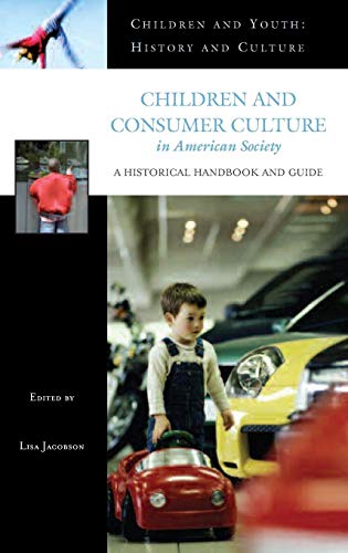 Children and Consumer Culture in American Society: A Historical Handbook and Guide (Children and Youth: History and Culture)
Children and Consumer Culture in American Society: A Historical Handbook and Guide (Children and Youth: History and Culture)