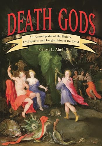Death Gods: An Encyclopedia of the Rulers, Evil Spirits, and Geographies of the Dead