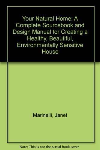 YOUR NATURAL HOME: A Complete Sourcebook and Design Manual for Creating a Healthy, Beautiful, Evi...