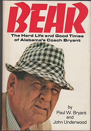 Bear: The Hard Life and Good Times of Alabama's Coach Bryant