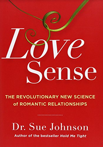 Love Sense: The Revolutionary New Science of Romantic Relationships (The Dr. Sue Johnson Collecti...