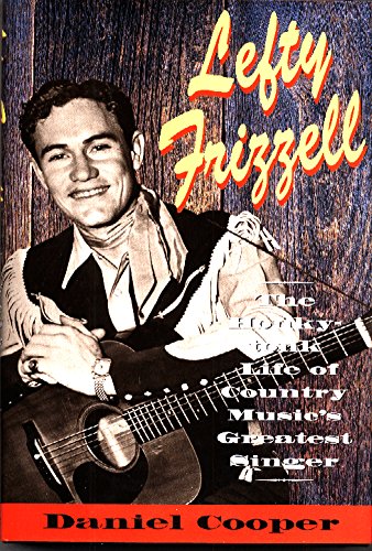 Lefty Frizzell : The Honky-Tonk Life of Country Music's Greatest Singer
