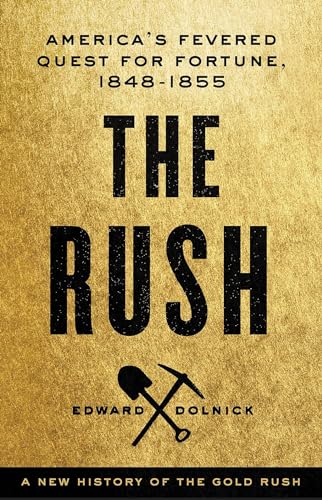 The Rush. America's Fevered Quest for Fortune, 1848-1853. A New History of the Gold Rush.