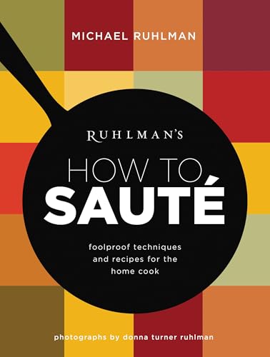 Ruhlman's How to Saute: Foolproof Techniques and Recipes for the Home Cook (Ruhlman's How to. (3))