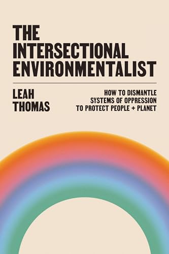The Intersectional Environmentalist: How to Dismantle Systems of Oppression to Protect People + Planet
The Intersectional Environmentalist: How to Dismantle Systems of Oppression to Protect People + Planet