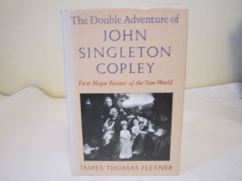 The Double Adventure of John Singleton Copley, First Major Painter of the New World.
The Double Adventure of John Singleton Copley, First Major Painter of the New World.