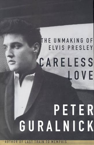 CARELESS LOVE. The Unmaking of Elvis Presley.
