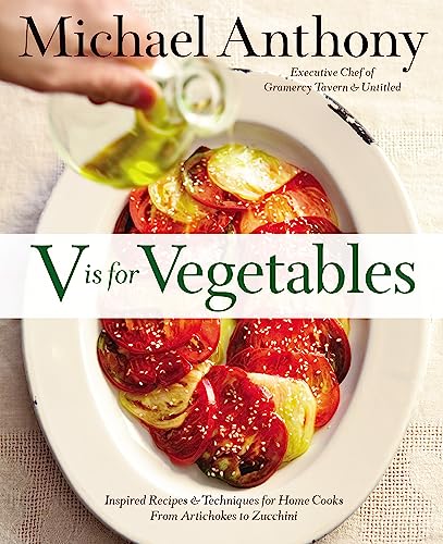 V is for Vegetables - inspired recipes & techniques for home cooks from artichokes to zucchini