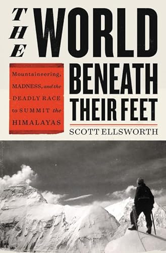 The World Beneath Their Feet: Mountaineering, Madness, and the Deadly Race to Summit the Himalayas
The World Beneath Their Feet: Mountaineering, Madness, and the Deadly Race to Summit the Himalayas