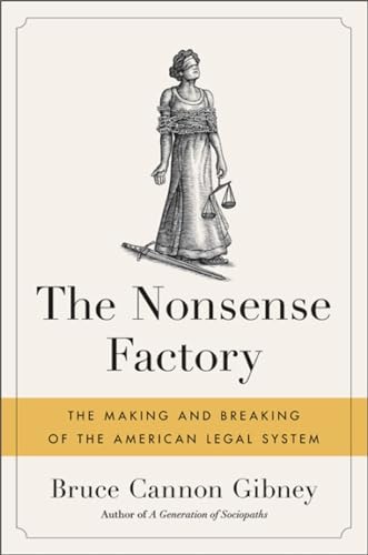 The Nonsense Factory: The Making and Breaking of the American Legal System