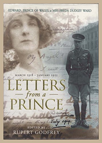Letters From A Prince, March 1918 - January 1921 Edward, Prince of Wales, to Mrs Freda Dudley Ward