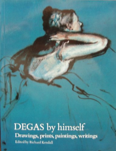 Degas By Himself - Drawings, Prints, Paintings, Writings