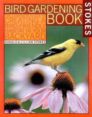 Stokes Bird Gardening Book: The Complete Guide to Creating a Bird-Friendly Habitat in Your Backyard.