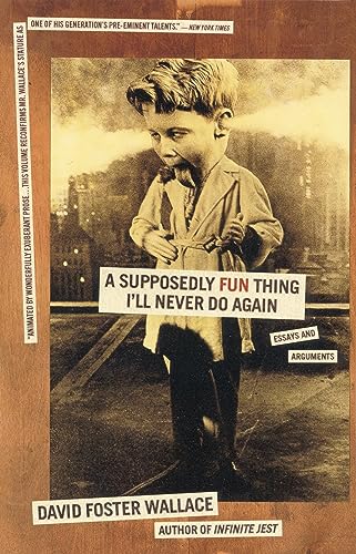 A Supposedly Fun Thing I'll Never Do Again: Essays and Arguments.