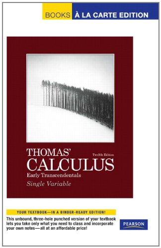Thomas' Calculus: Early Transcendentals, Single Variable, Books a la Carte Edition (12th Edition)
Thomas' Calculus: Early Transcendentals, Single Variable, Books a la Carte Edition (12th Edition)