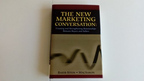 The New Marketing Conversation Creating and Strengthening Relationships Between Buyers and Sellers