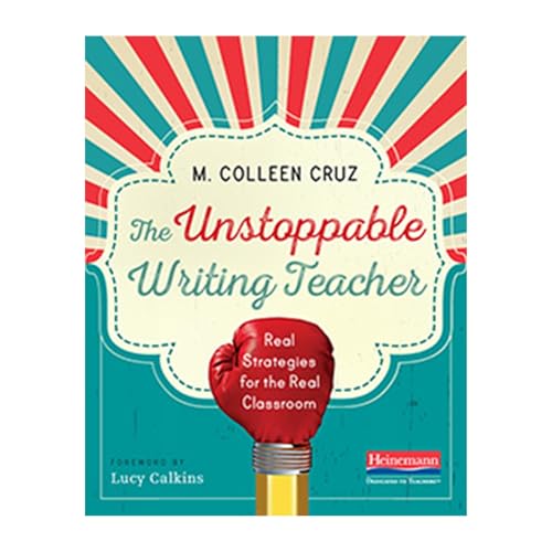 The Unstoppable Writing Teacher: Real Strategies for the Real Classroom