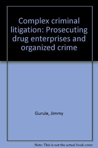 Complex Criminal Litigation: Prosecuting Drug Enterprises and Organized Crime